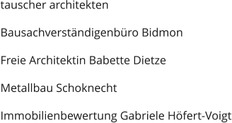 tauscher architekten  Bausachverstndigenbro Bidmon  Freie Architektin Babette Dietze  Metallbau Schoknecht  Immobilienbewertung Gabriele Hfert-Voigt
